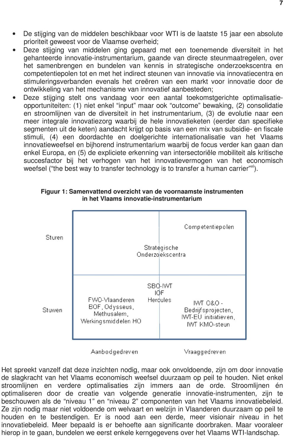 met het indirect steunen van innovatie via innovatiecentra en stimuleringsverbanden evenals het creëren van een markt voor innovatie door de ontwikkeling van het mechanisme van innovatief