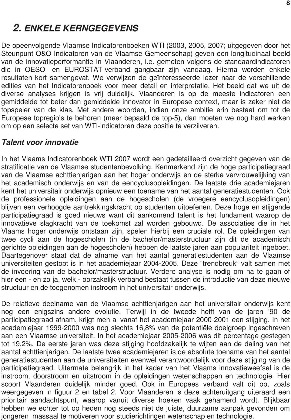 We verwijzen de geïnteresseerde lezer naar de verschillende edities van het Indicatorenboek voor meer detail en interpretatie. Het beeld dat we uit de diverse analyses krijgen is vrij duidelijk.