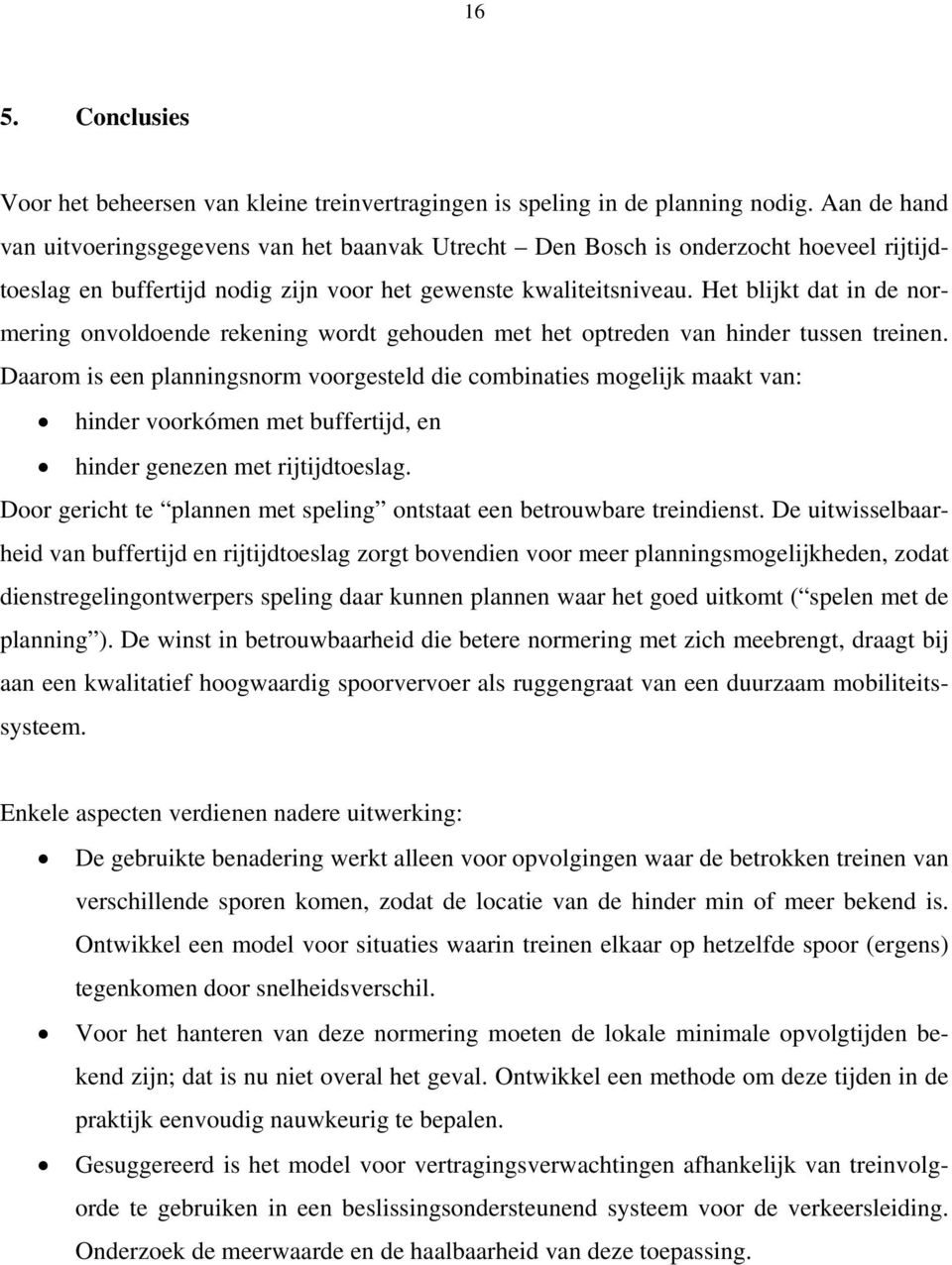 Het blijkt dat in de normering onvoldoende rekening wordt gehouden met het optreden van hinder tussen treinen.