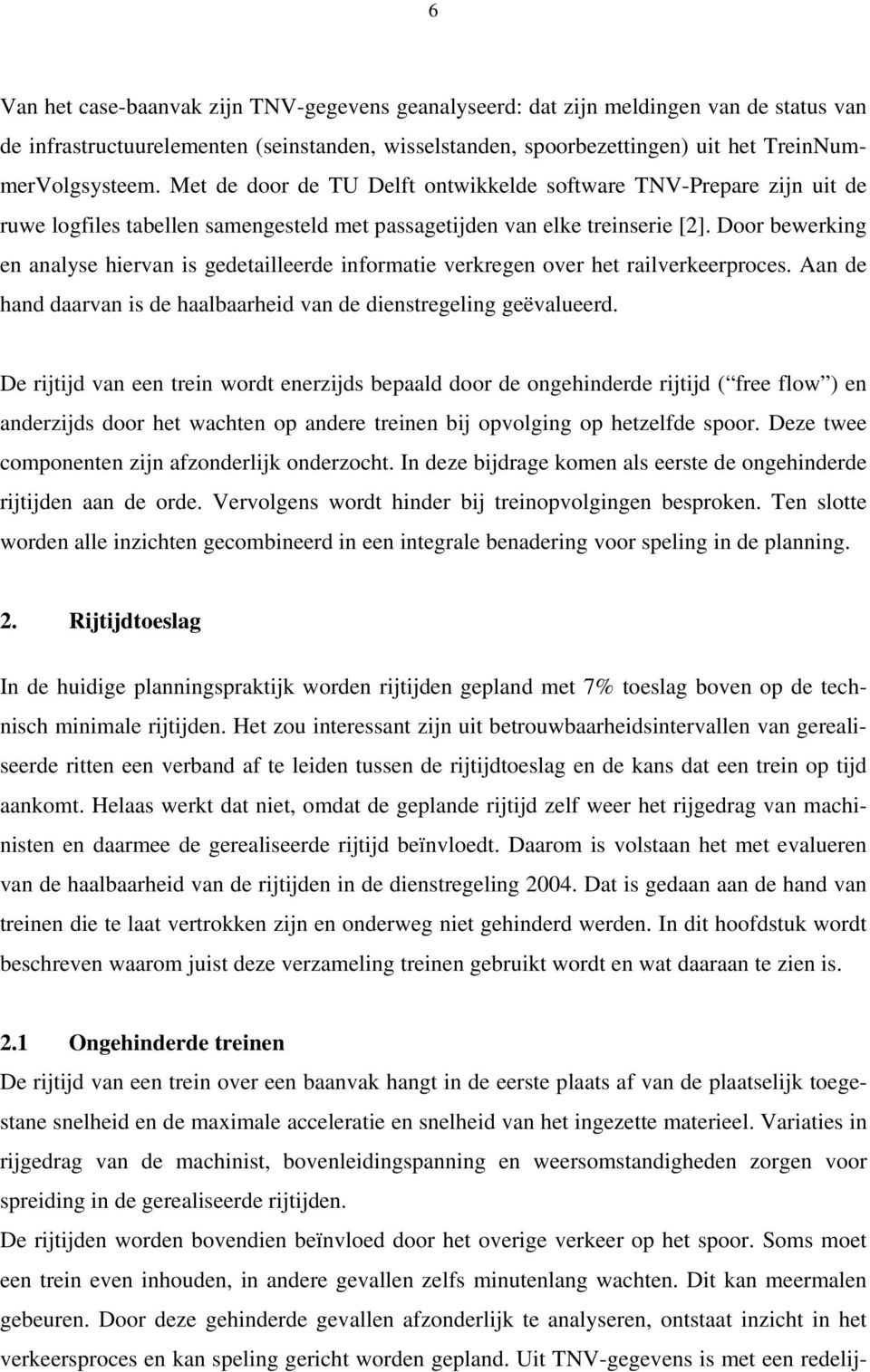 Door bewerking en analyse hiervan is gedetailleerde informatie verkregen over het railverkeerproces. Aan de hand daarvan is de haalbaarheid van de dienstregeling geëvalueerd.