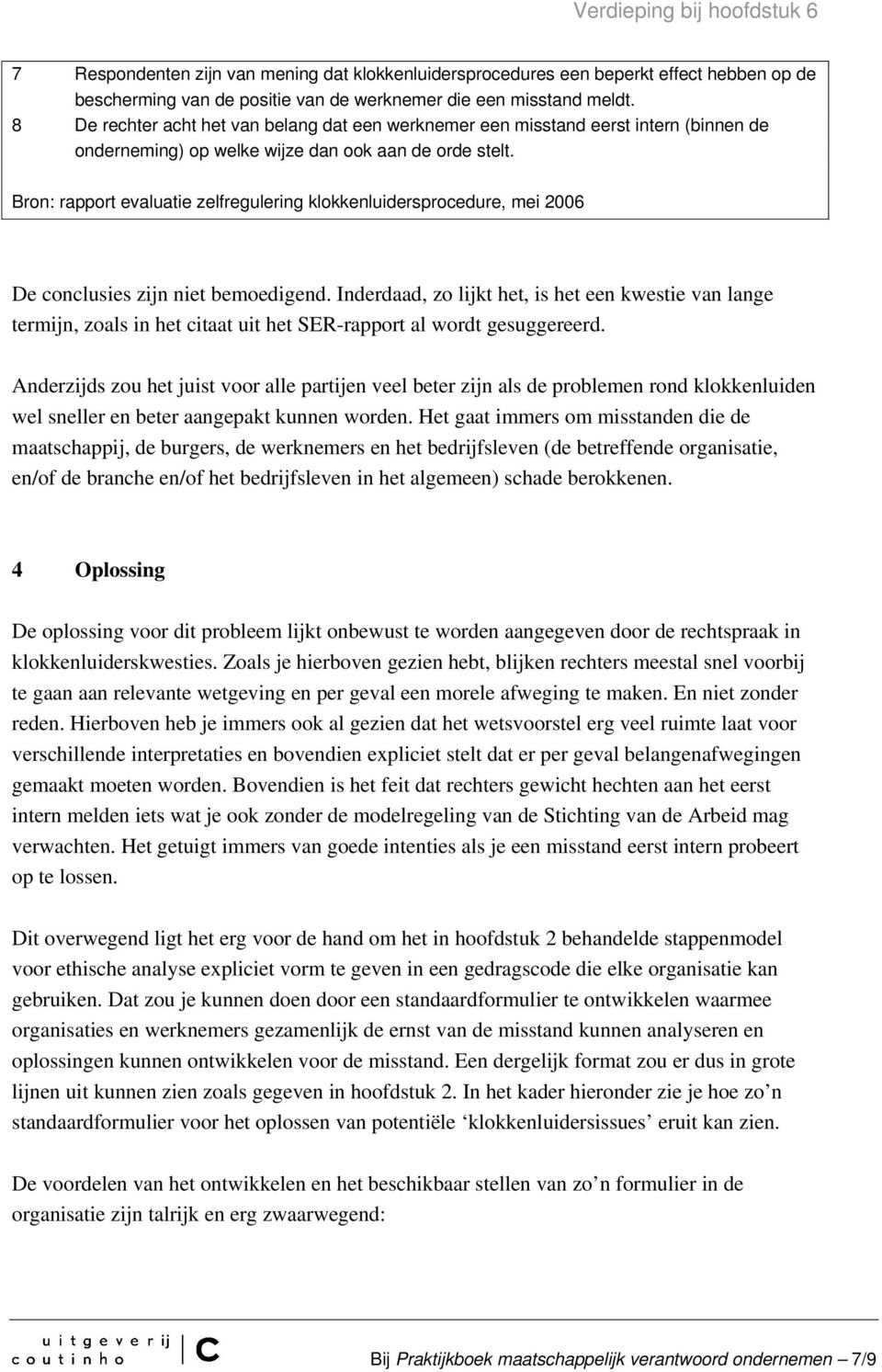 Bron: rapport evaluatie zelfregulering klokkenluidersprocedure, mei 2006 De conclusies zijn niet bemoedigend.