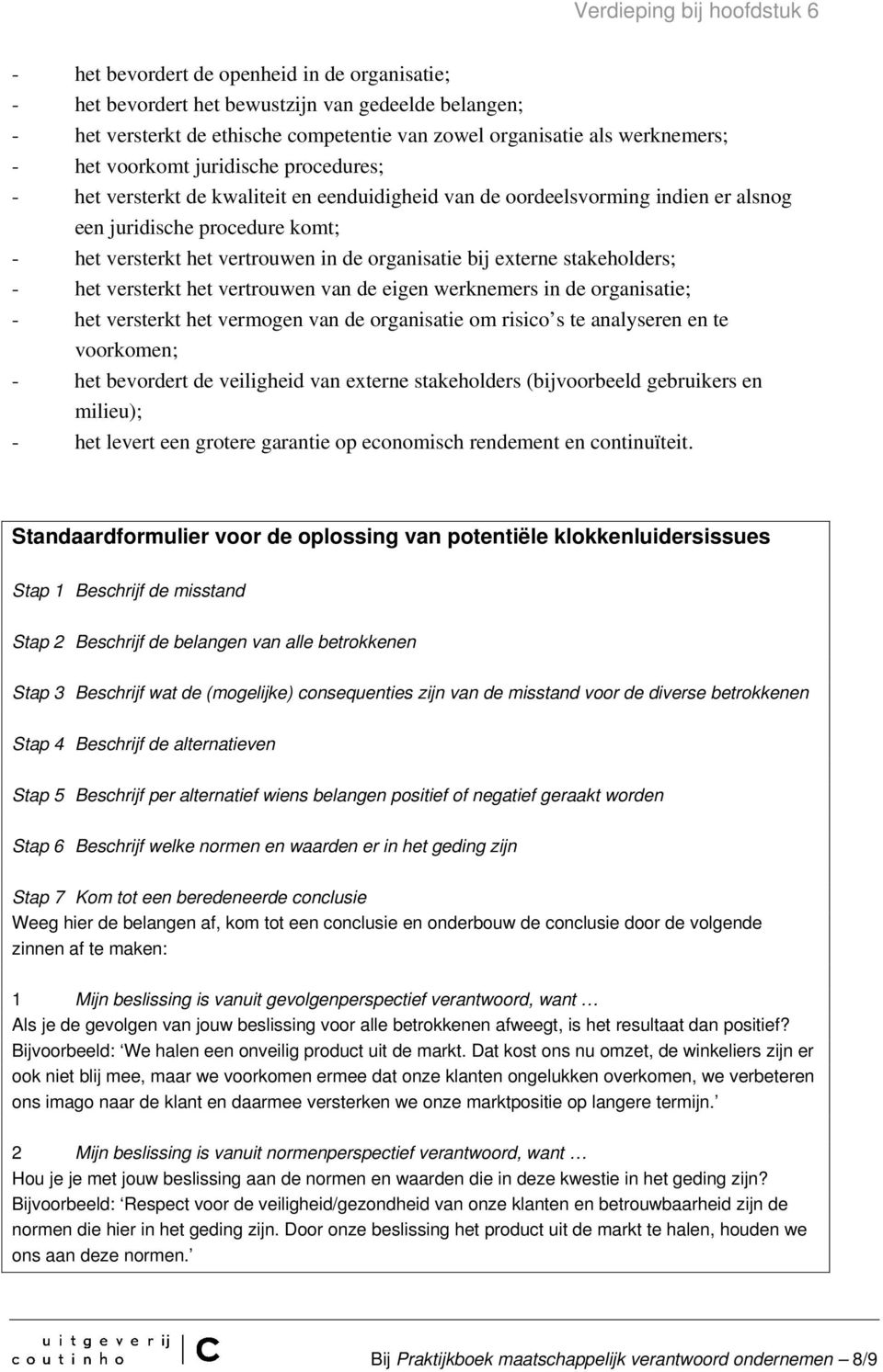 externe stakeholders; - het versterkt het vertrouwen van de eigen werknemers in de organisatie; - het versterkt het vermogen van de organisatie om risico s te analyseren en te voorkomen; - het