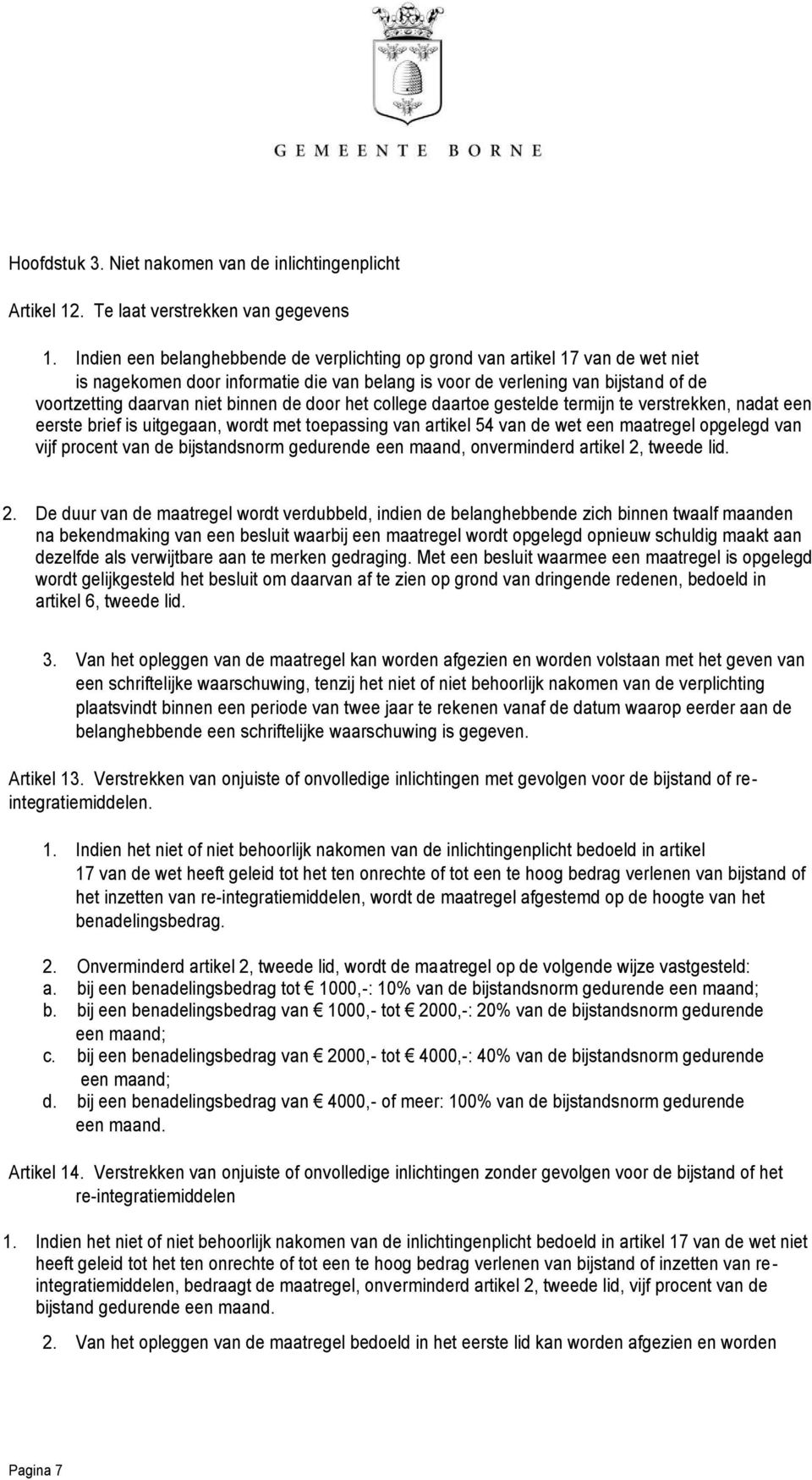 de door het college daartoe gestelde termijn te verstrekken, nadat een eerste brief is uitgegaan, wordt met toepassing van artikel 54 van de wet een maatregel opgelegd van vijf procent van de