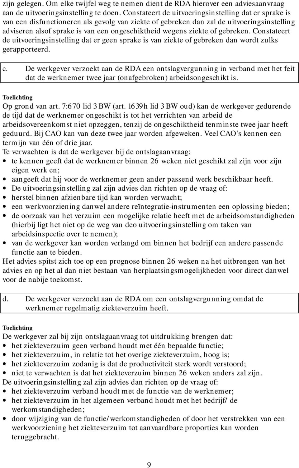 wegens ziekte of gebreken. Constateert de uitvoeringsinstelling dat er geen sprake is van ziekte of gebreken dan wordt zulks gerapporteerd. c.