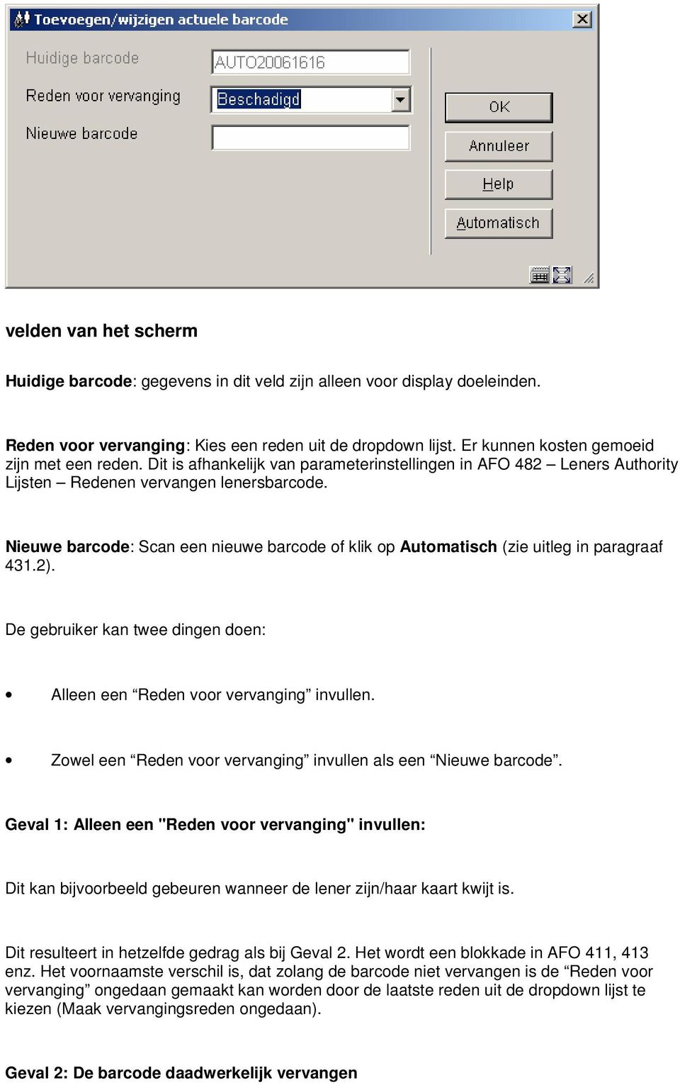 Nieuwe barcode: Scan een nieuwe barcode of klik op Automatisch (zie uitleg in paragraaf 431.2). De gebruiker kan twee dingen doen: Alleen een Reden voor vervanging invullen.