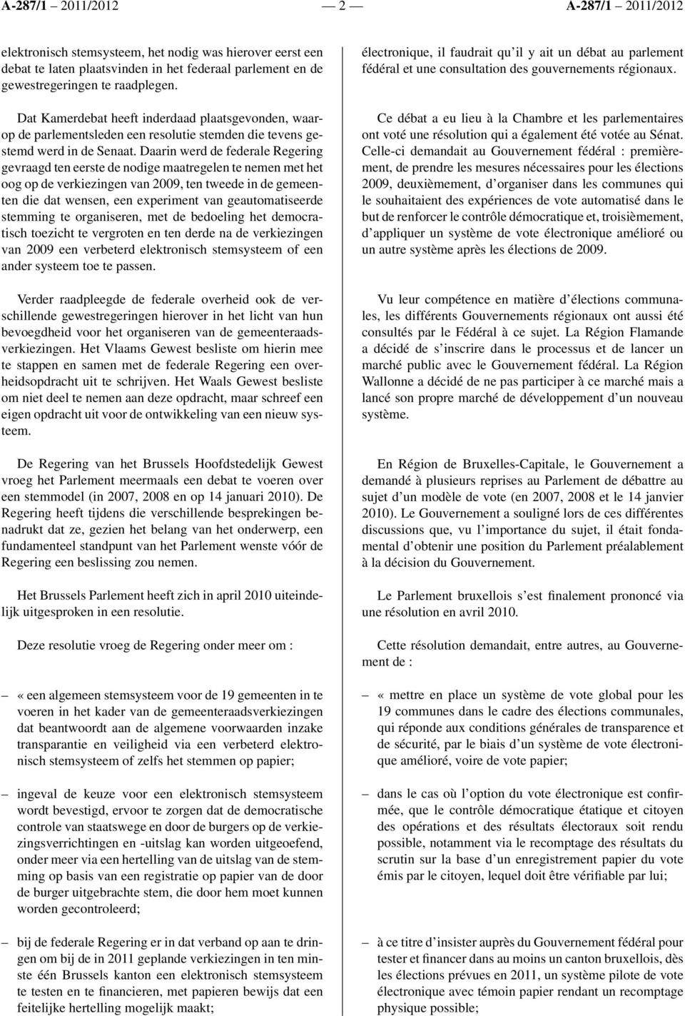 Daarin werd de federale Regering gevraagd ten eerste de nodige maatregelen te nemen met het oog op de verkiezingen van 2009, ten tweede in de gemeenten die dat wensen, een experiment van