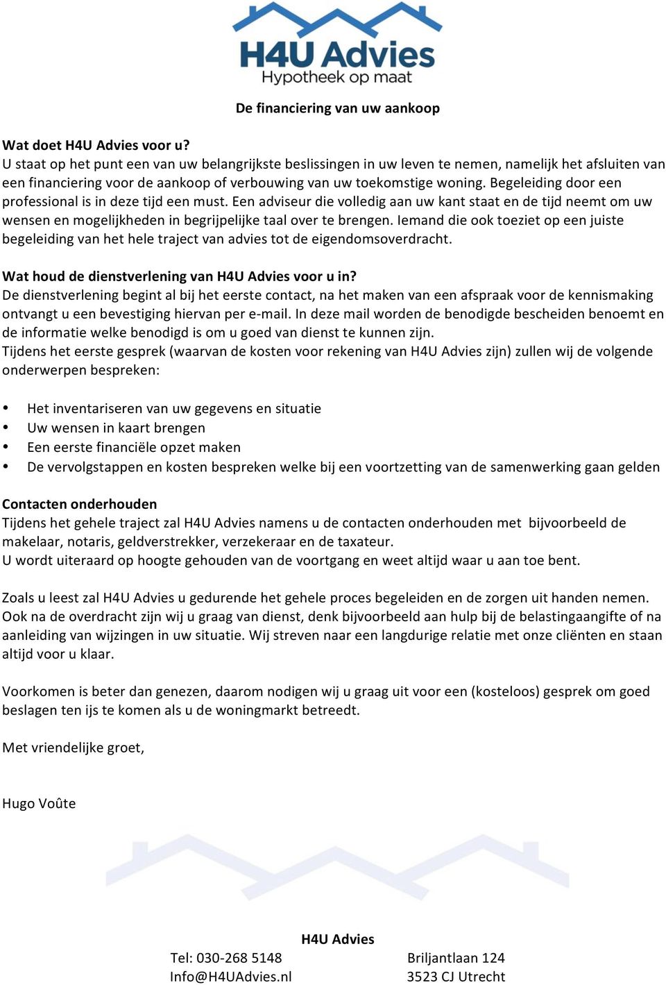 begeleidingdooreen professionalisindezetijdeenmust.eenadviseurdievolledigaanuwkantstaatendetijdneemtomuw wensenenmogelijkhedeninbegrijpelijketaalovertebrengen.