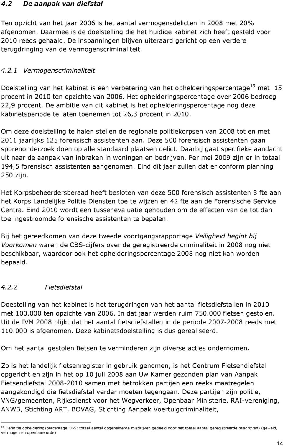 2.1 Vermogenscriminaliteit Doelstelling van het kabinet is een verbetering van het ophelderingspercentage 19 met 15 procent in 2010 ten opzichte van 2006.