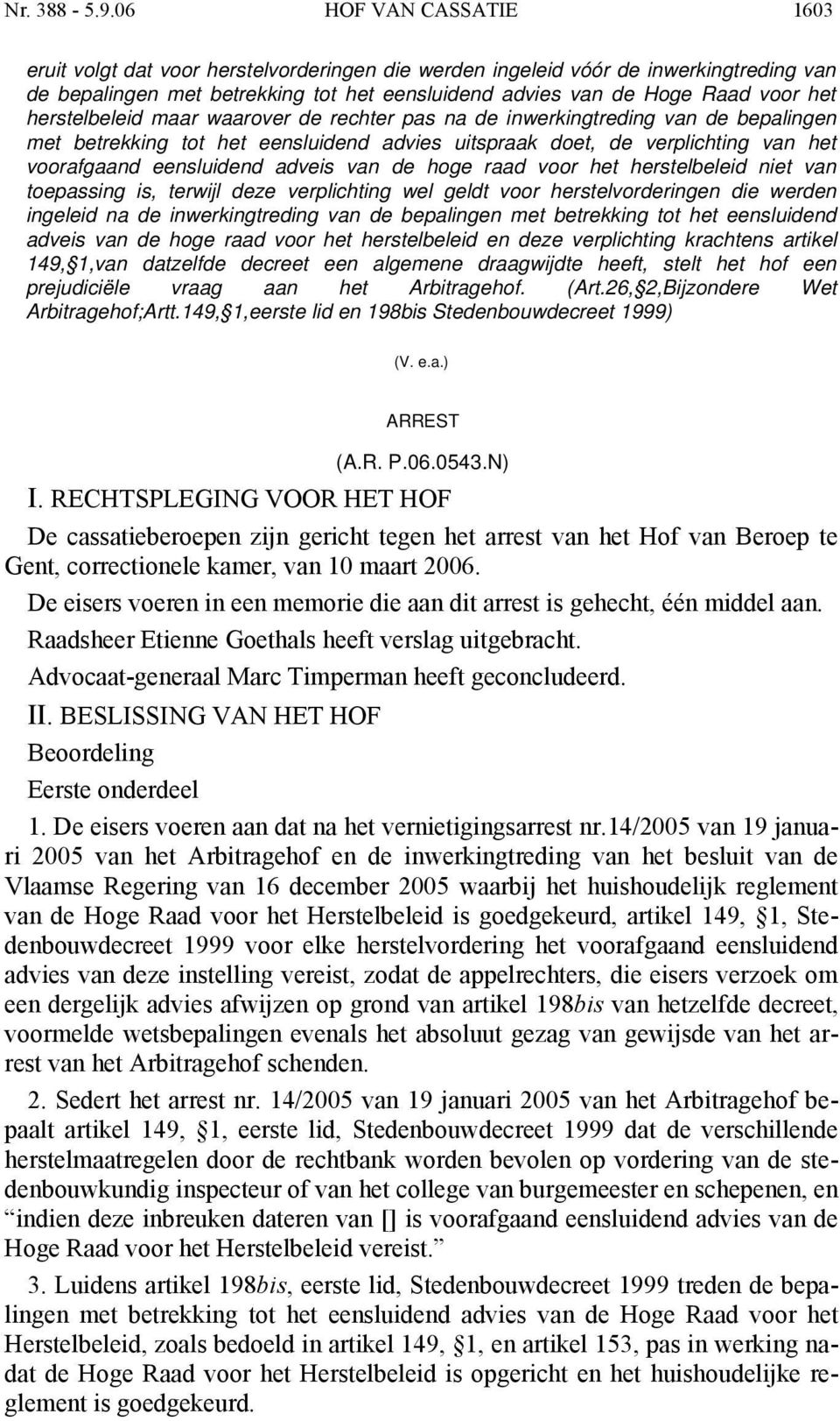 herstelbeleid maar waarover de rechter pas na de inwerkingtreding van de bepalingen met betrekking tot het eensluidend advies uitspraak doet, de verplichting van het voorafgaand eensluidend adveis