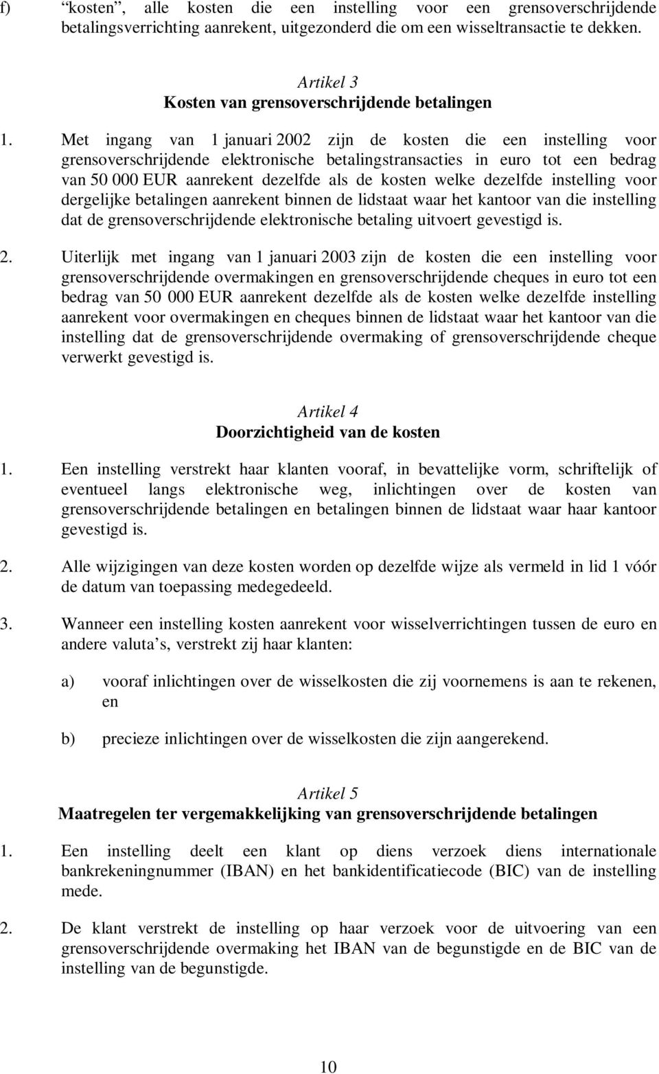 Met ingang van 1 januari 2002 zijn de kosten die een instelling voor grensoverschrijdende elektronische betalingstransacties in euro tot een bedrag van 50 000 EUR aanrekent dezelfde als de kosten