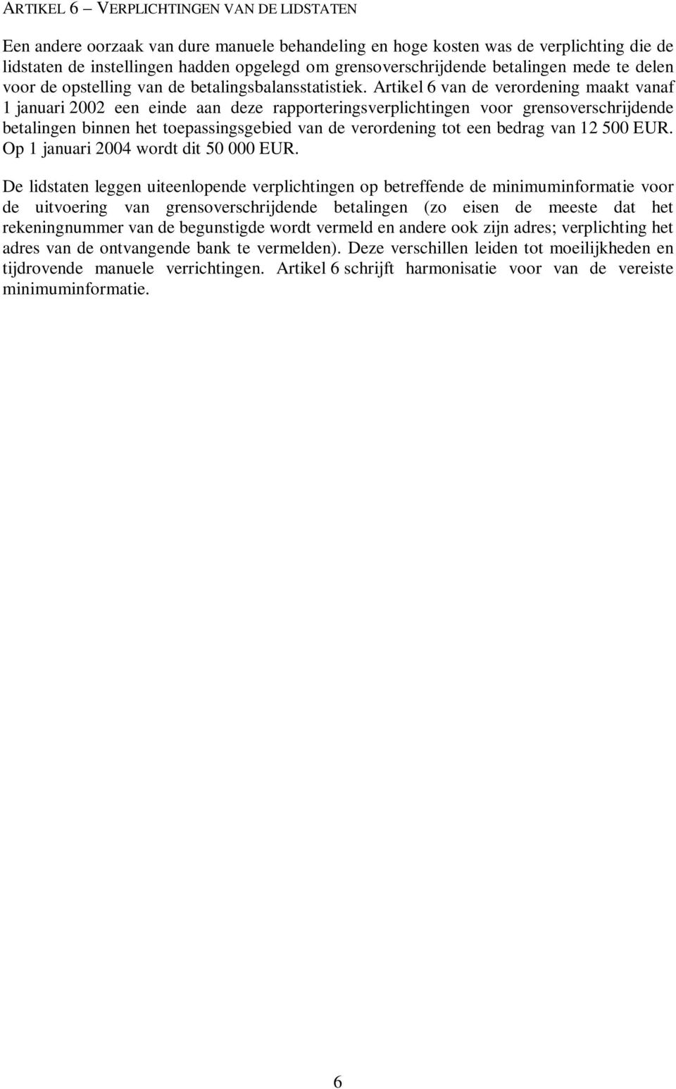 Artikel 6 van de verordening maakt vanaf 1 januari 2002 een einde aan deze rapporteringsverplichtingen voor grensoverschrijdende betalingen binnen het toepassingsgebied van de verordening tot een