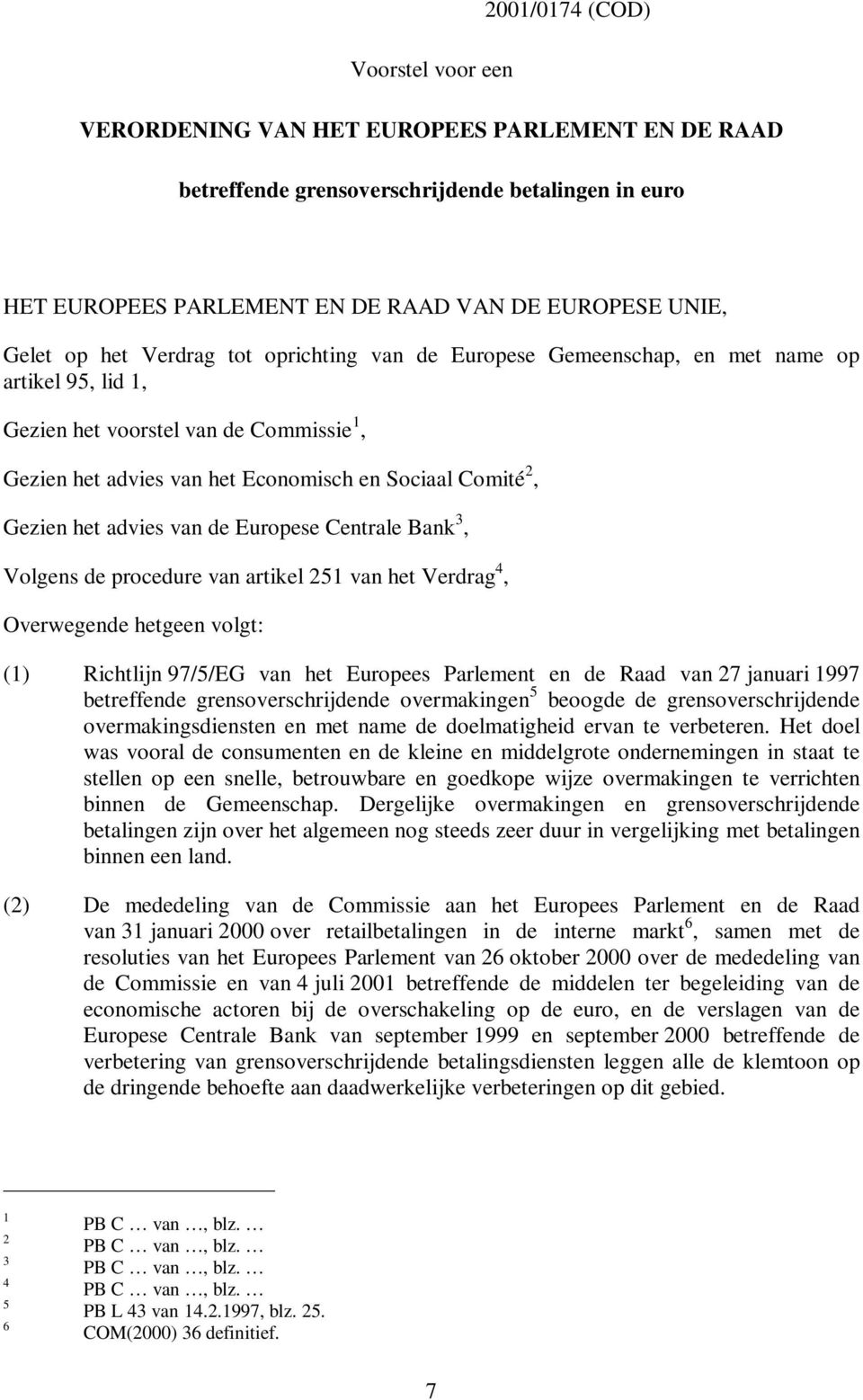 het advies van de Europese Centrale Bank 3, Volgens de procedure van artikel 251 van het Verdrag 4, Overwegende hetgeen volgt: (1) Richtlijn 97/5/EG van het Europees Parlement en de Raad van 27