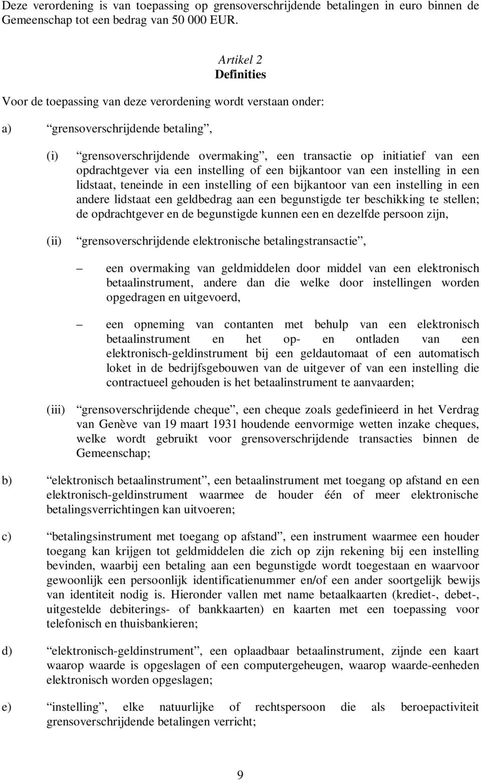 opdrachtgever via een instelling of een bijkantoor van een instelling in een lidstaat, teneinde in een instelling of een bijkantoor van een instelling in een andere lidstaat een geldbedrag aan een