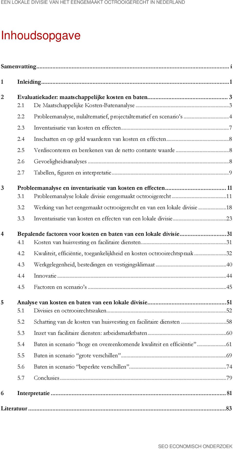 4 Inschatten en op geld waarderen van kosten en effecten... 8 2.5 Verdisconteren en berekenen van de netto contante waarde... 8 2.6 Gevoeligheidsanalyses... 8 2.7 Tabellen, figuren en interpretatie.