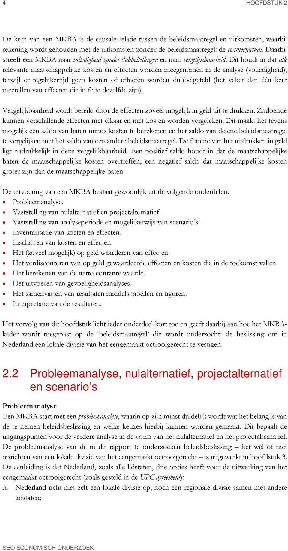 Dit houdt in dat alle relevante maatschappelijke kosten en effecten worden meegenomen in de analyse (volledigheid), terwijl er tegelijkertijd geen kosten of effecten worden dubbelgeteld (het vaker