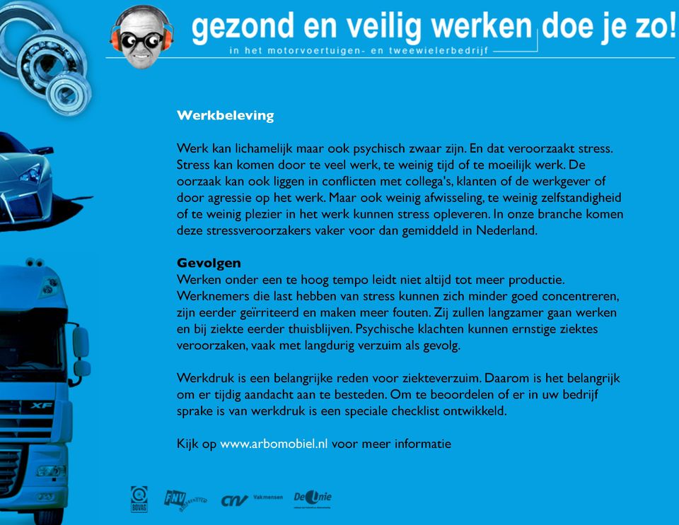 Maar ook weinig afwisseling, te weinig zelfstandigheid of te weinig plezier in het werk kunnen stress opleveren. In onze branche komen deze stressveroorzakers vaker voor dan gemiddeld in Nederland.