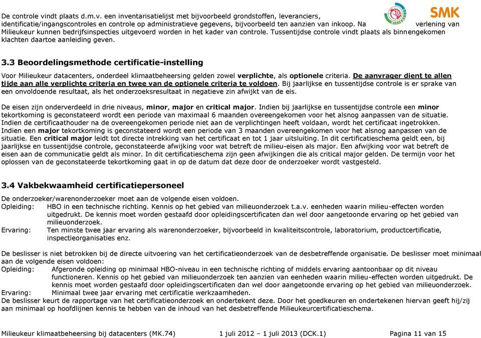 3 Beoordelingsmethode certificatie-instelling Voor Milieukeur datacenters, onderdeel klimaatbeheersing gelden zowel verplichte, als optionele criteria.
