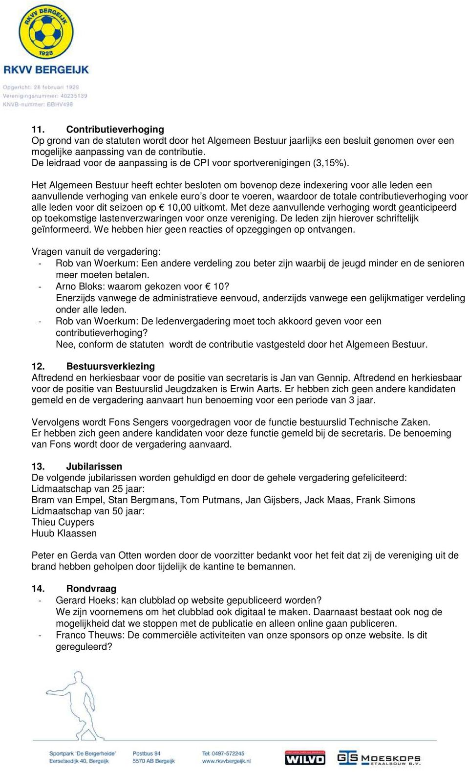 Het Algemeen Bestuur heeft echter besloten om bovenop deze indexering voor alle leden een aanvullende verhoging van enkele euro s door te voeren, waardoor de totale contributieverhoging voor alle