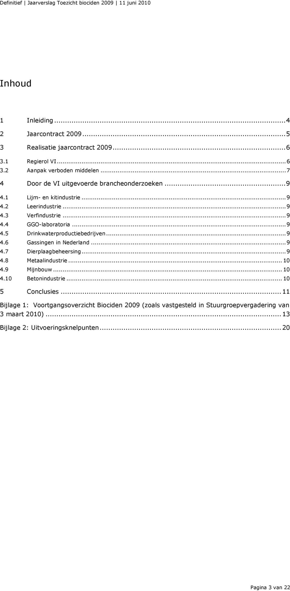 .. 9 4.6 Gassingen in Nederland... 9 4.7 Dierplaagbeheersing... 9 4.8 Metaalindustrie... 10 4.9 Mijnbouw... 10 4.10 Betonindustrie... 10 5 Conclusies.