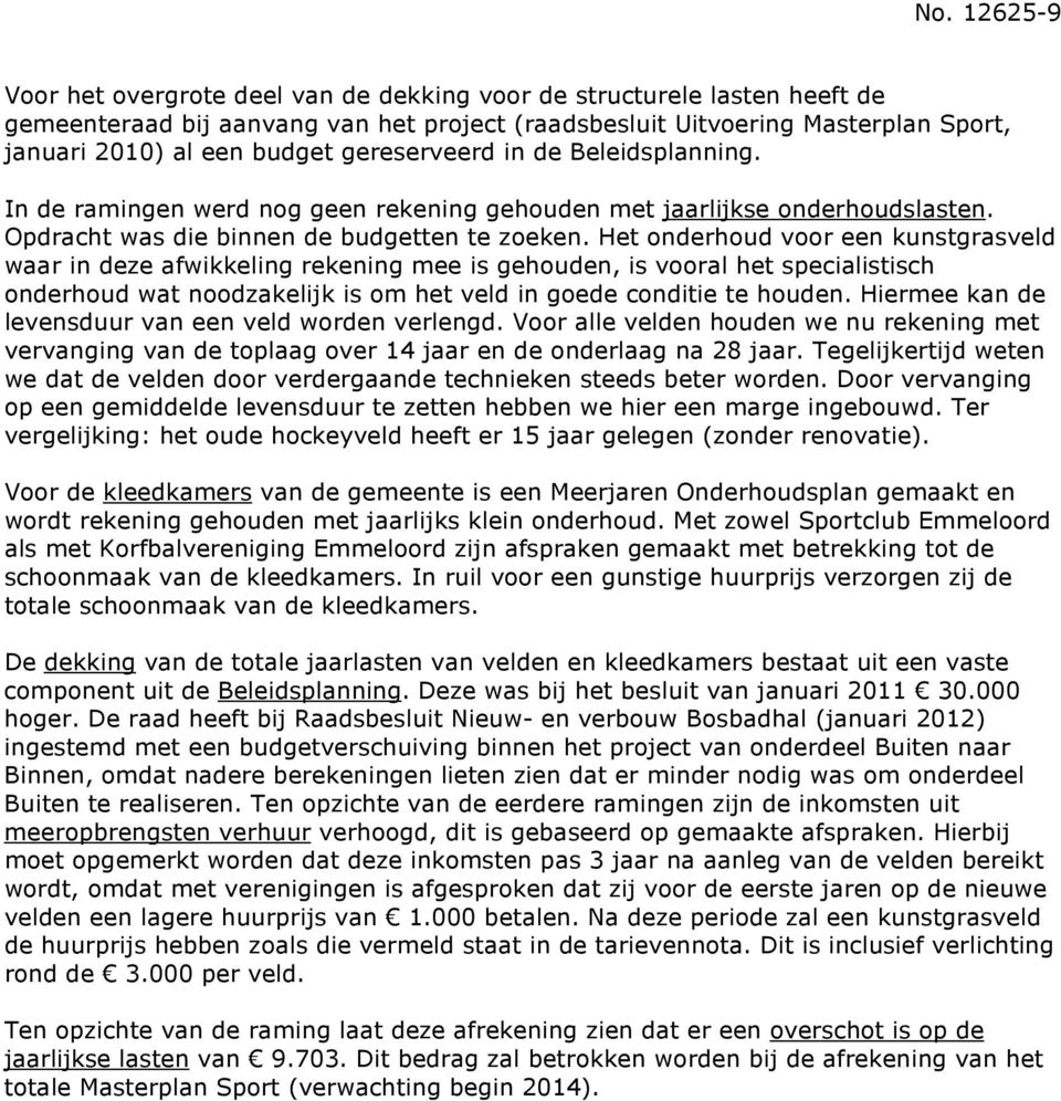 Het onderhoud voor een kunstgrasveld waar in deze afwikkeling rekening mee is gehouden, is vooral het specialistisch onderhoud wat noodzakelijk is om het veld in goede conditie te houden.