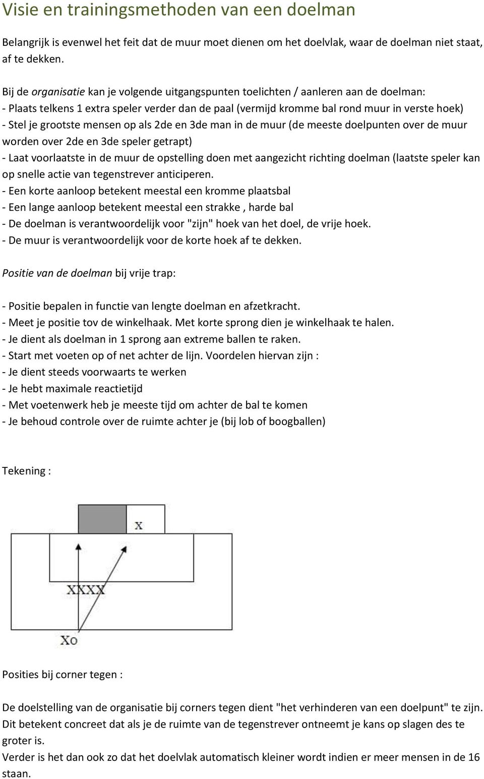 grootste mensen op als 2de en 3de man in de muur (de meeste doelpunten over de muur worden over 2de en 3de speler getrapt) - Laat voorlaatste in de muur de opstelling doen met aangezicht richting