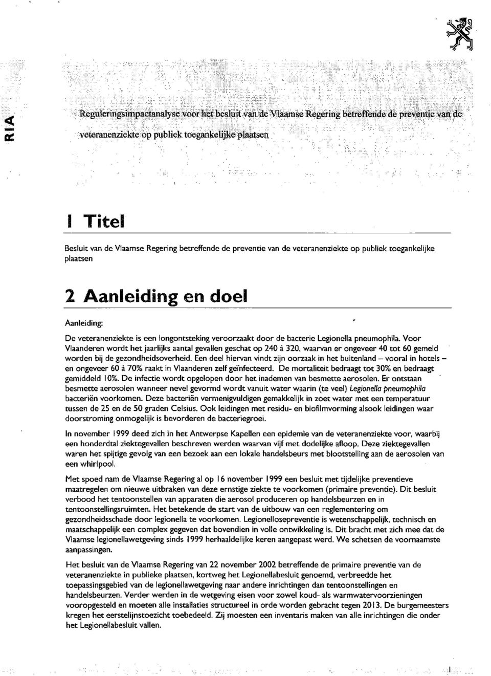 Voor Vlaanderen wordt het jaarlijks aantal gevallen geschat op 240 a 320, waarvan er ongeveer 40 tot 60 gemeld worden bij de gezondheidsoverheid.