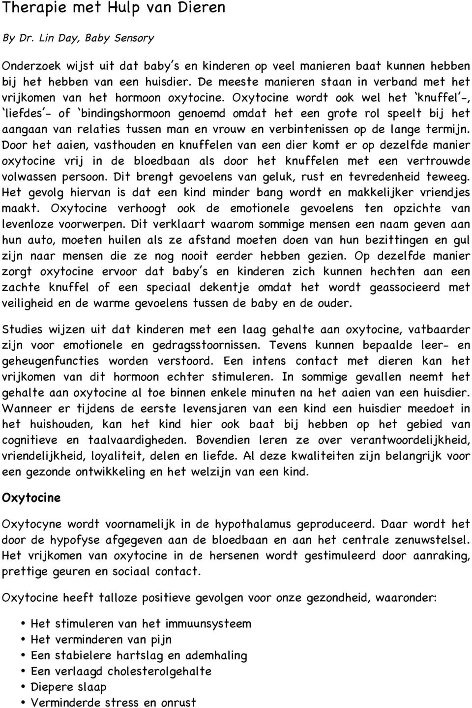 Oxytocine wordt ook wel het knuffel -, liefdes - of bindingshormoon genoemd omdat het een grote rol speelt bij het aangaan van relaties tussen man en vrouw en verbintenissen op de lange termijn.