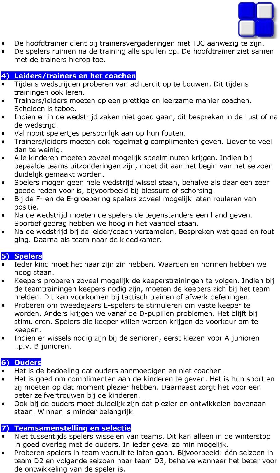 Schelden is taboe. Indien er in de wedstrijd zaken niet goed gaan, dit bespreken in de rust of na de wedstrijd. Val nooit spelertjes persoonlijk aan op hun fouten.