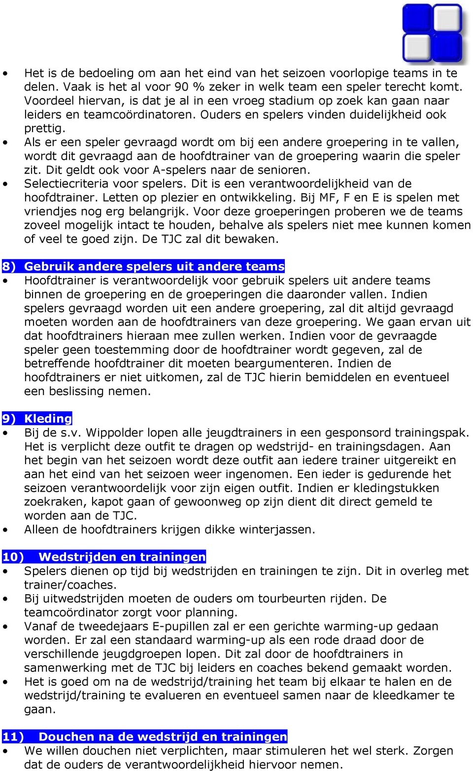 Als er een speler gevraagd wordt om bij een andere groepering in te vallen, wordt dit gevraagd aan de hoofdtrainer van de groepering waarin die speler zit.