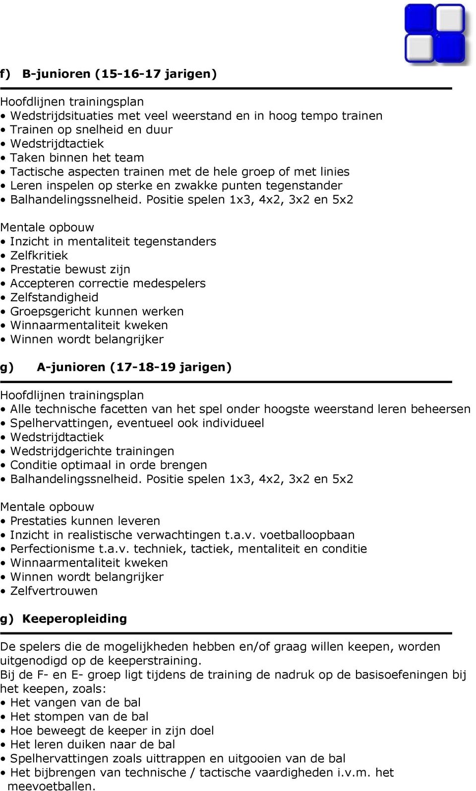 Positie spelen 1x3, 4x2, 3x2 en 5x2 Inzicht in mentaliteit tegenstanders Zelfkritiek Prestatie bewust zijn Accepteren correctie medespelers Zelfstandigheid Groepsgericht kunnen werken