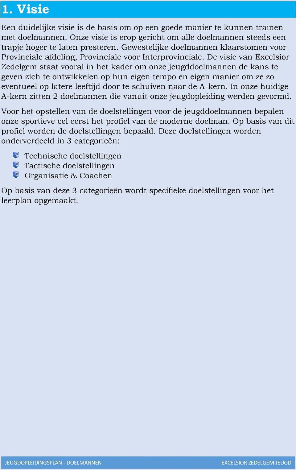 De visie van Excelsior Zedelgem staat vooral in het kader om onze jeugddoelmannen de kans te geven zich te ontwikkelen op hun eigen tempo en eigen manier om ze zo eventueel op latere leeftijd door te