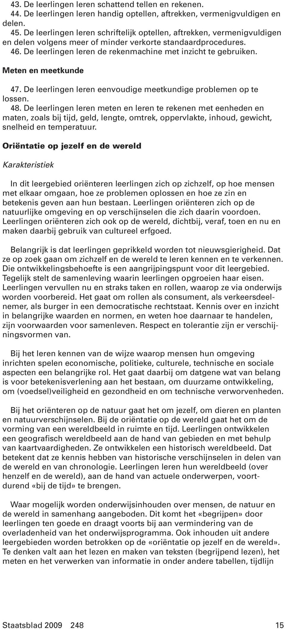 Meten en meetkunde 47. De leerlingen leren eenvoudige meetkundige problemen op te lossen. 48.