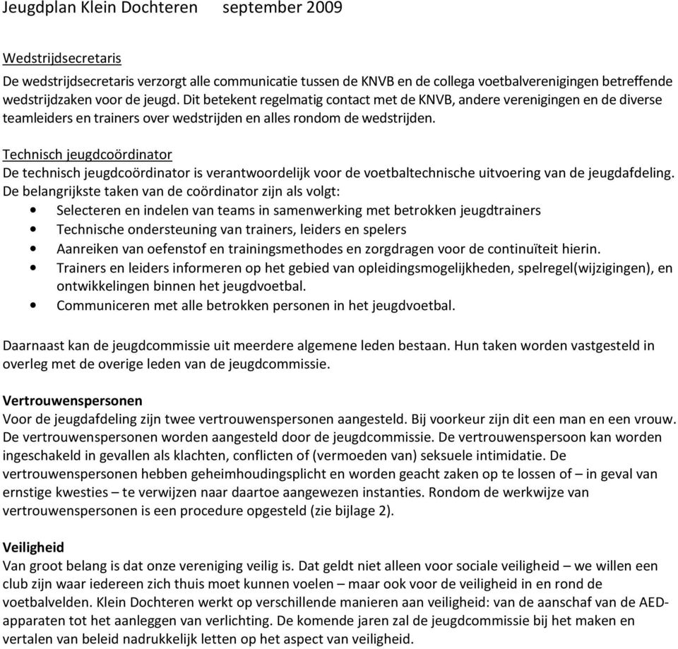 Technisch jeugdcoördinator De technisch jeugdcoördinator is verantwoordelijk voor de voetbaltechnische uitvoering van de jeugdafdeling.