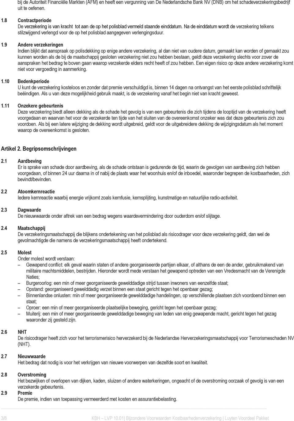 Na de einddatum wordt de verzekering telkens stilzwijgend verlengd voor de op het polisblad aangegeven verlengingsduur. 1.