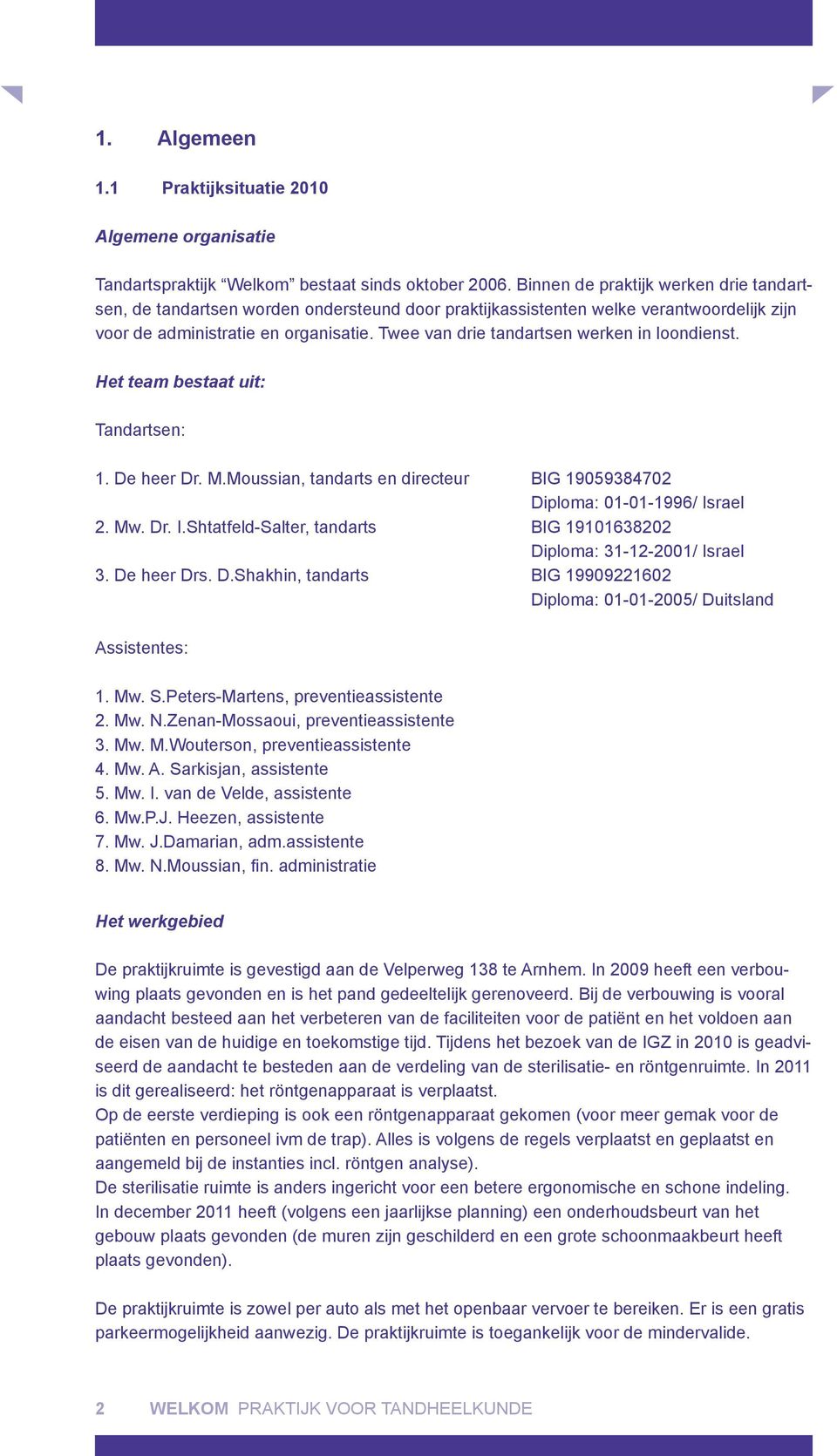 Twee van drie tandartsen werken in loondienst. Het team bestaat uit: Tandartsen: 1. De heer Dr. M.Moussian, tandarts en directeur BIG 19059384702 Diploma: 01-01-1996/ Is