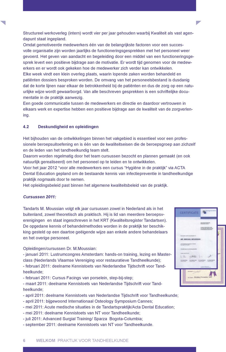 Het geven van aandacht en begeleiding door een middel van een functioneringsgesprek levert een positieve bijdrage aan de motivatie.