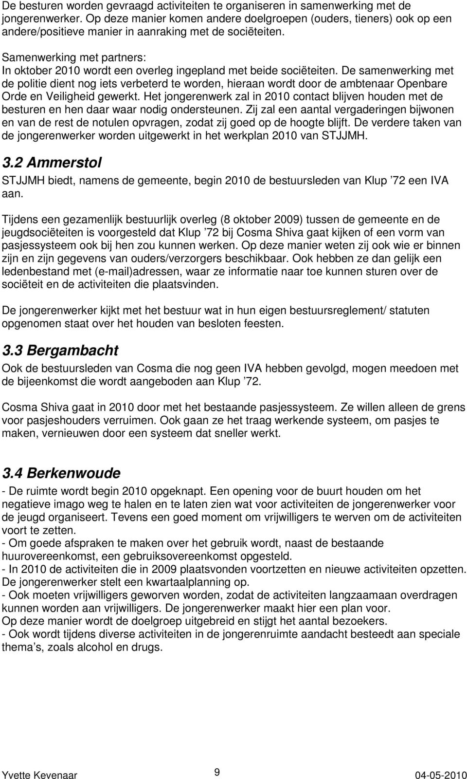 Samenwerking met partners: In oktober 2010 wordt een overleg ingepland met beide sociëteiten.