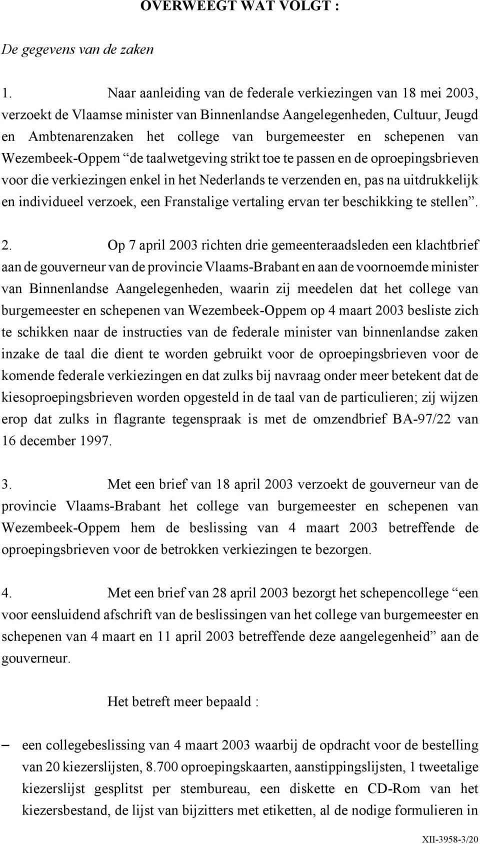schepenen van Wezembeek-Oppem de taalwetgeving strikt toe te passen en de oproepingsbrieven voor die verkiezingen enkel in het Nederlands te verzenden en, pas na uitdrukkelijk en individueel verzoek,