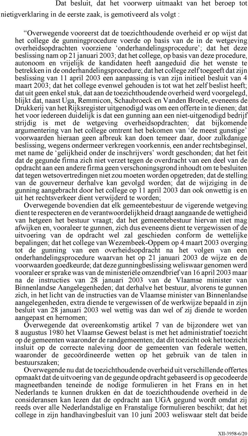 van deze procedure, autonoom en vrijelijk de kandidaten heeft aangeduid die het wenste te betrekken in de onderhandelingsprocedure; dat het college zelf toegeeft dat zijn beslissing van 11 april 2003