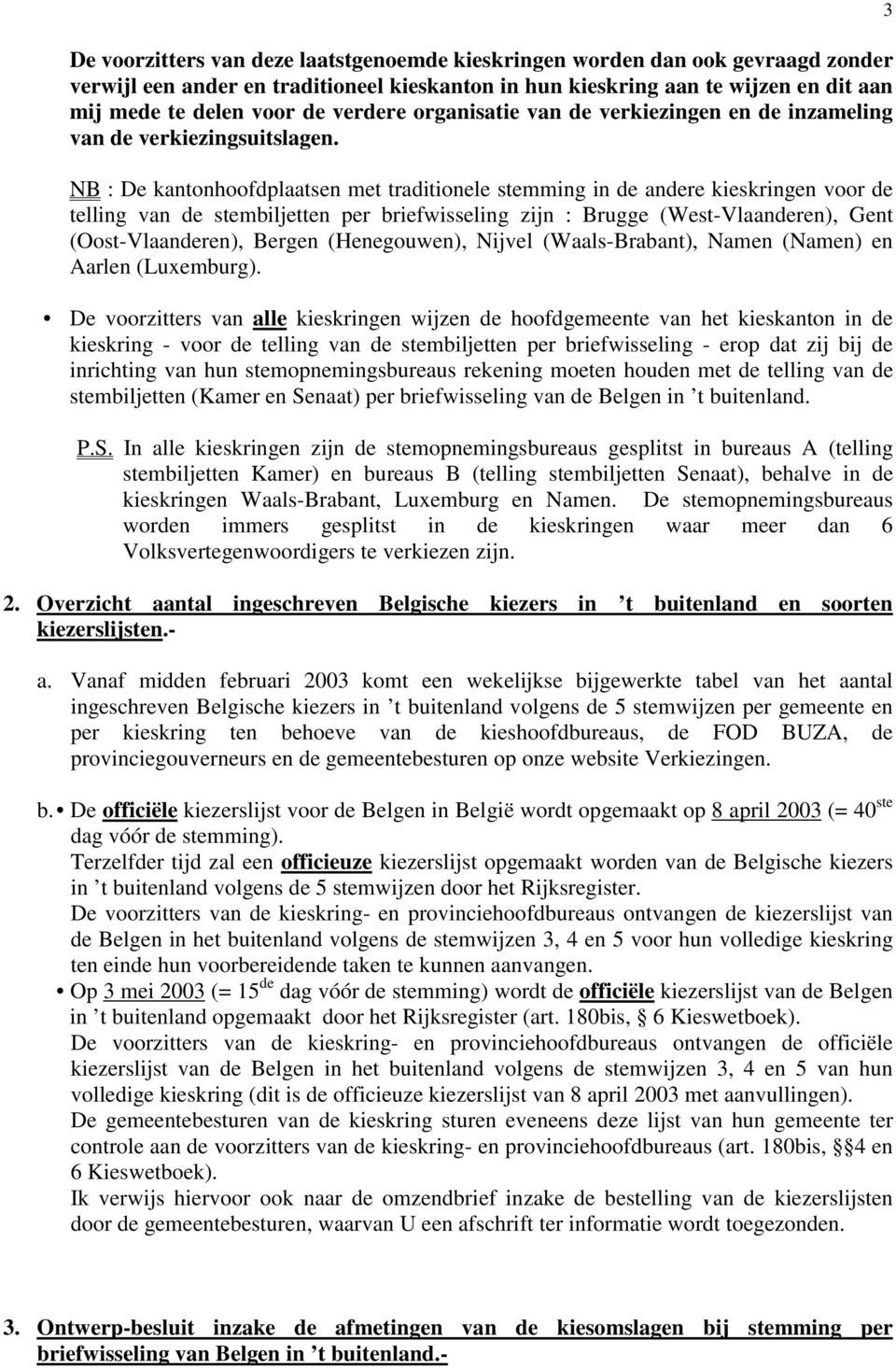 NB : De kantonhoofdplaatsen met traditionele stemming in de andere kieskringen voor de telling van de stembiljetten per briefwisseling zijn : Brugge (West-Vlaanderen), Gent (Oost-Vlaanderen), Bergen