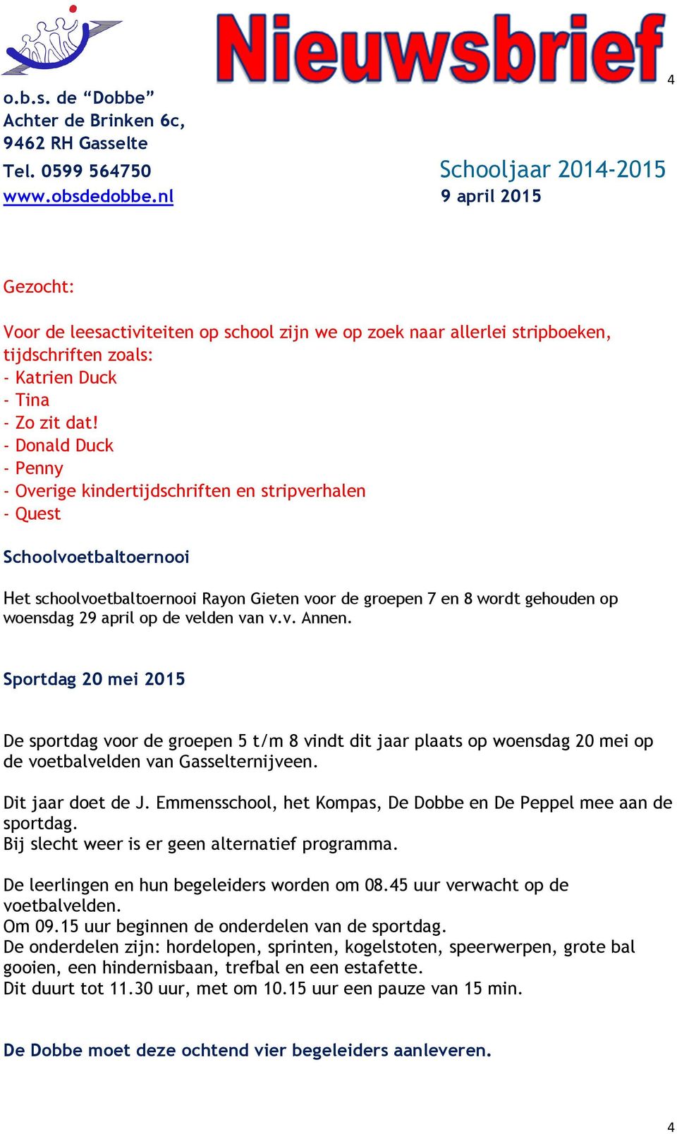 de velden van v.v. Annen. Sportdag 20 mei 2015 De sportdag voor de groepen 5 t/m 8 vindt dit jaar plaats op woensdag 20 mei op de voetbalvelden van Gasselternijveen. Dit jaar doet de J.