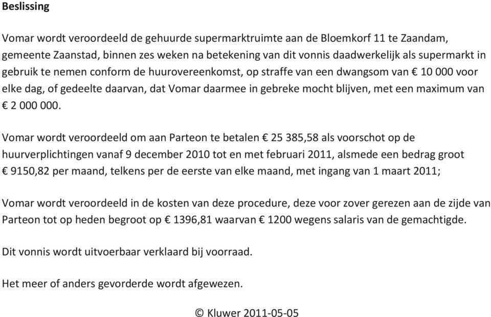 Vomar wordt veroordeeld om aan Parteon te betalen 25 385,58 als voorschot op de huurverplichtingen vanaf 9 december 2010 tot en met februari 2011, alsmede een bedrag groot 9150,82 per maand, telkens