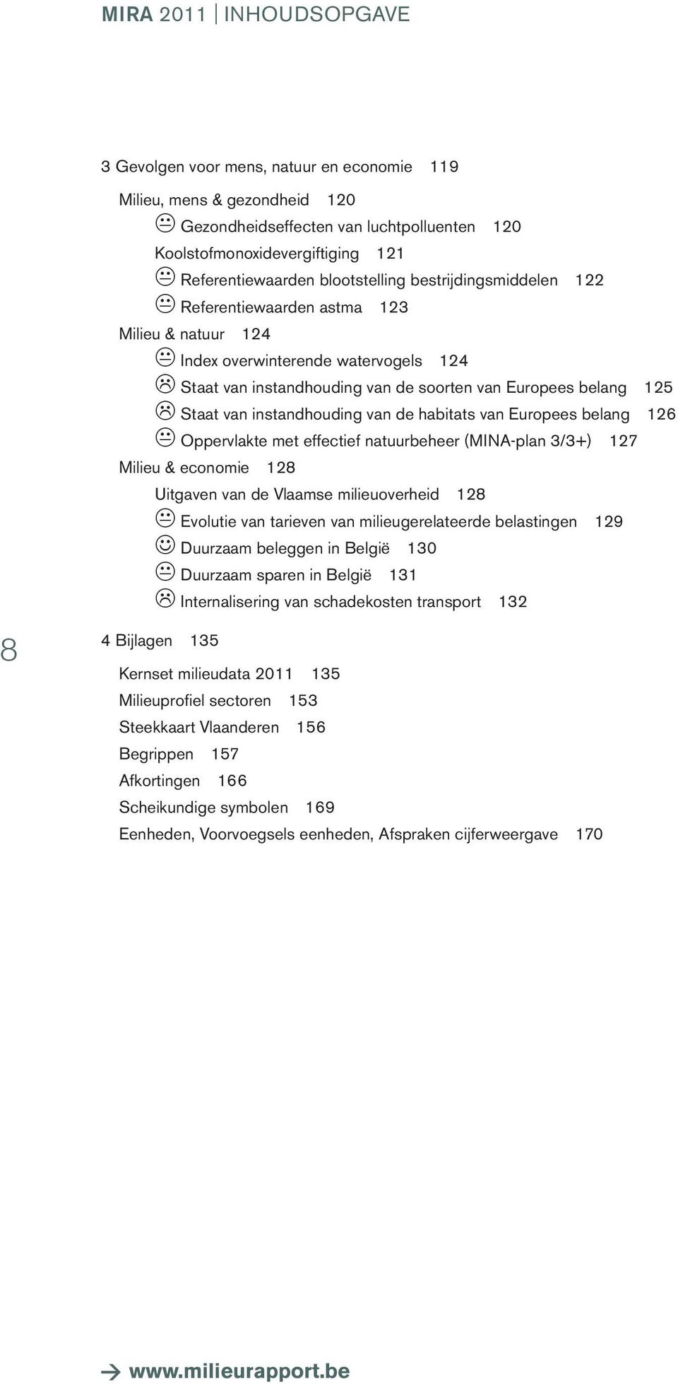 instandhouding van de habitats van Europees belang 126 Oppervlakte met effectief natuurbeheer (MINA-plan 3/3+) 127 Milieu & economie 128 Uitgaven van de Vlaamse milieuoverheid 128 Evolutie van
