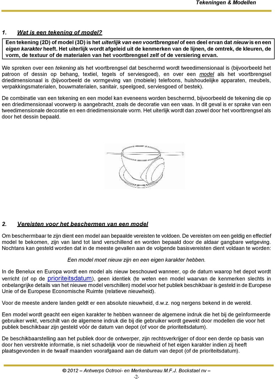 We spreken over een tekening als het voortbrengsel dat beschermd wordt tweedimensionaal is (bijvoorbeeld het patroon of dessin op behang, textiel, tegels of serviesgoed), en over een model als het