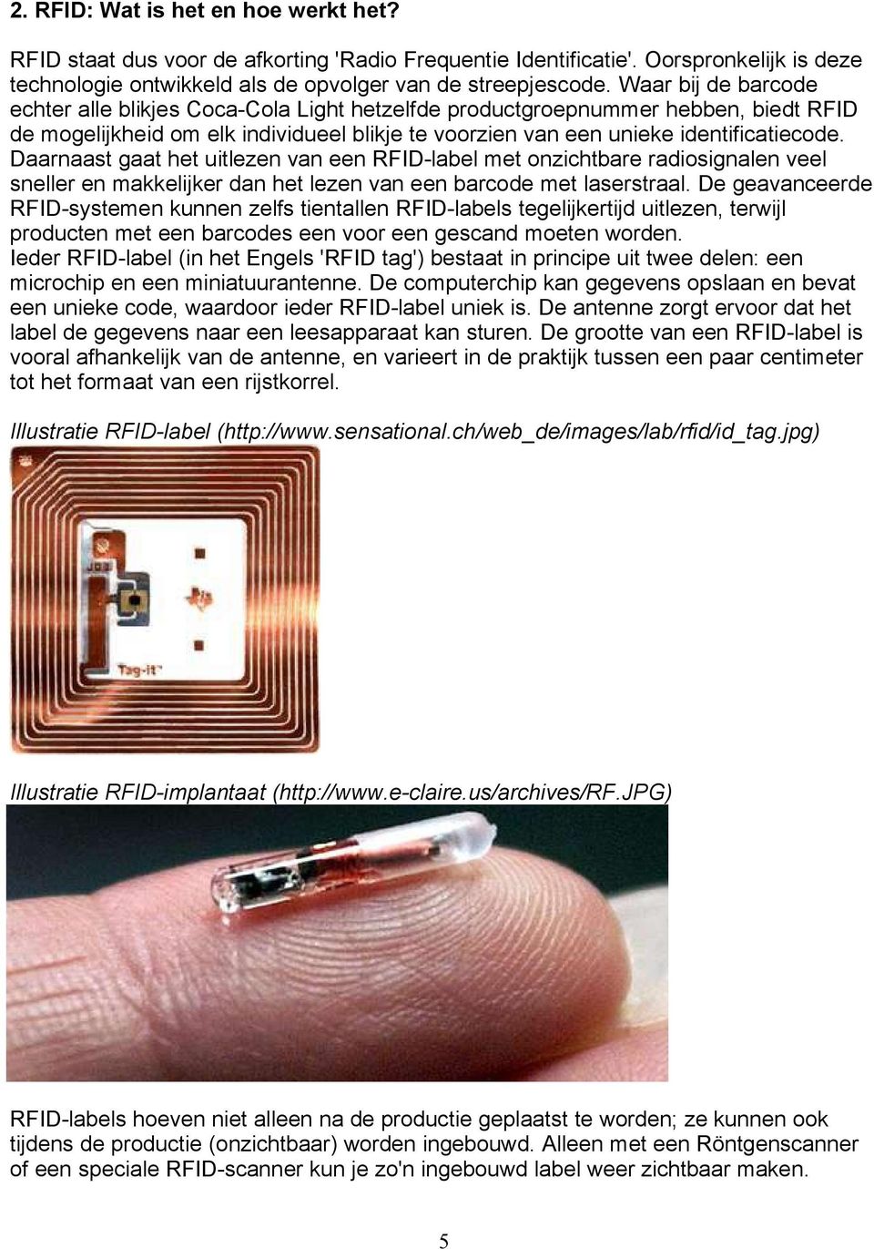 Daarnaast gaat het uitlezen van een RFID-label met onzichtbare radiosignalen veel sneller en makkelijker dan het lezen van een barcode met laserstraal.