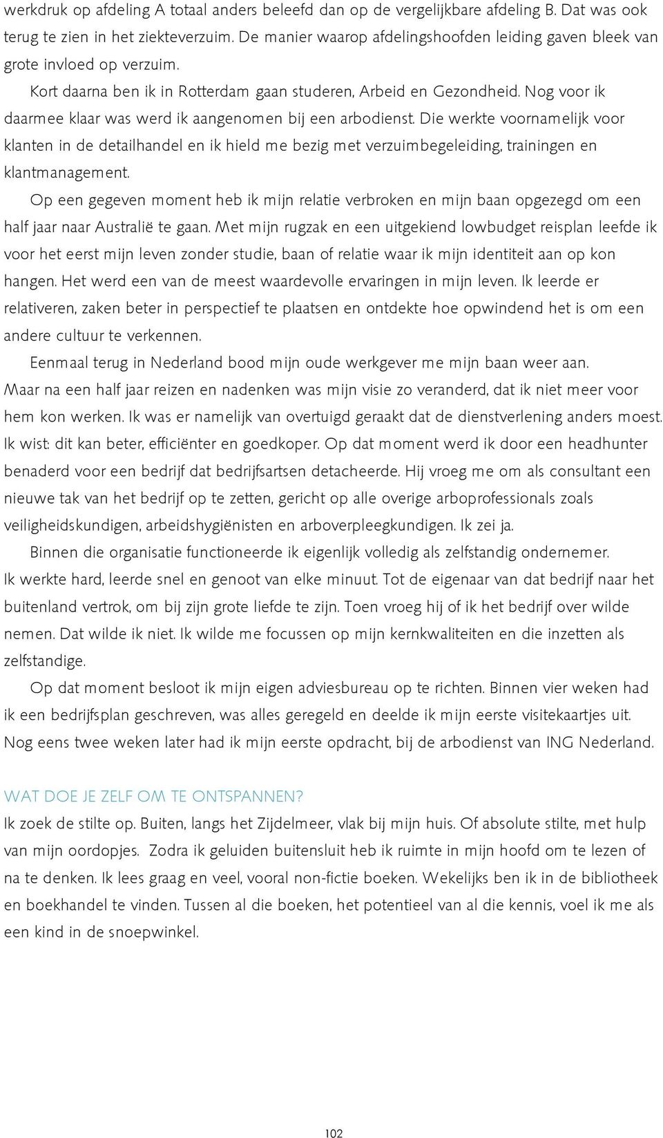 Nog voor ik daarmee klaar was werd ik aangenomen bij een arbodienst. Die werkte voornamelijk voor klanten in de detailhandel en ik hield me bezig met verzuimbegeleiding, trainingen en klantmanagement.