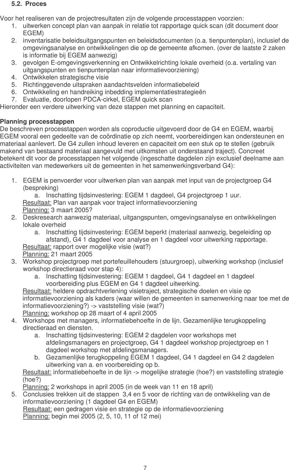 (over de laatste 2 zaken is informatie bij EGEM aanwezig) 3. gevolgen E-omgevingsverkenning en Ontwikkelrichting lokale overheid (o.a. vertaling van uitgangspunten en tienpuntenplan naar informatievoorziening) 4.