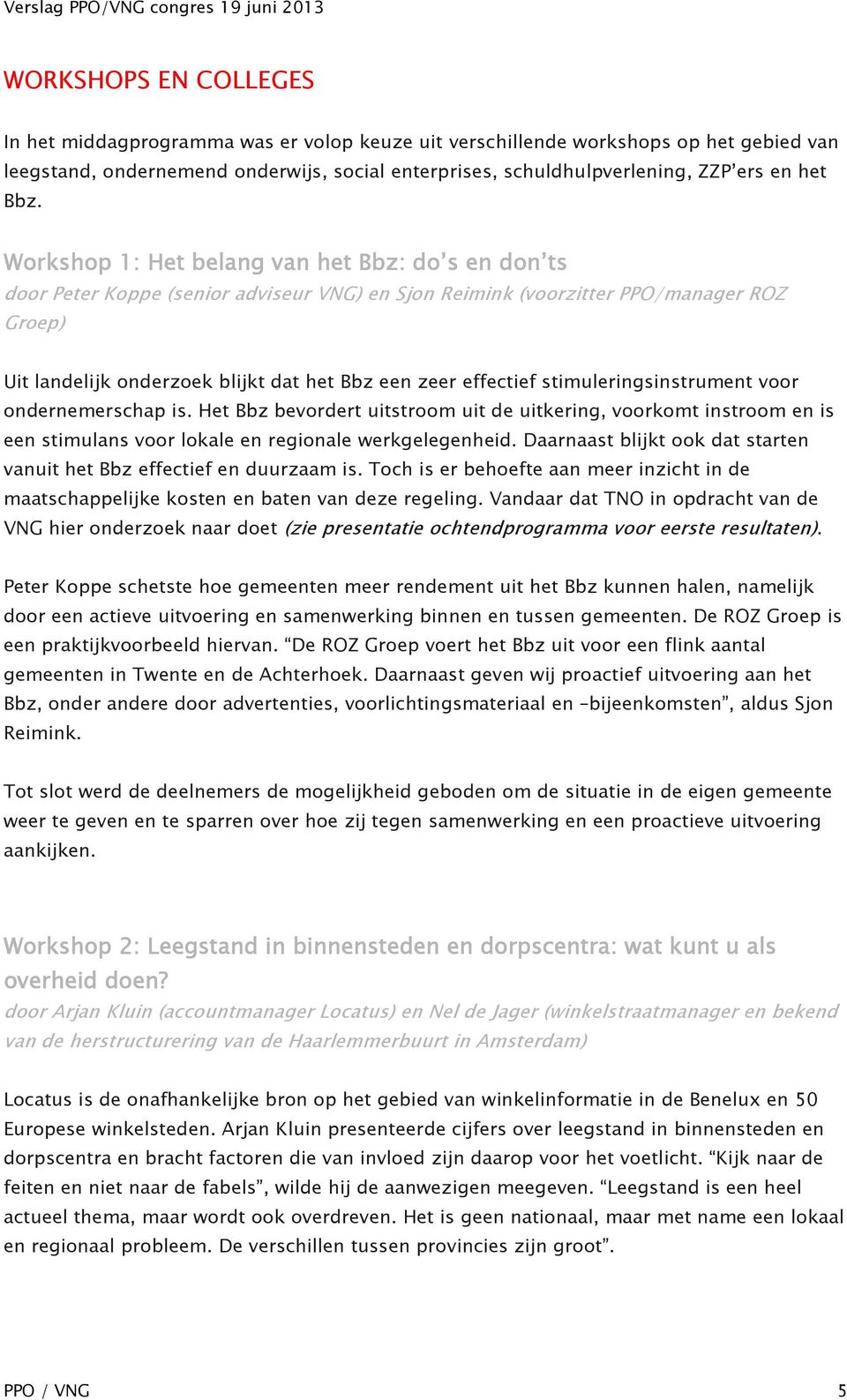 effectief stimuleringsinstrument voor ondernemerschap is. Het Bbz bevordert uitstroom uit de uitkering, voorkomt instroom en is een stimulans voor lokale en regionale werkgelegenheid.