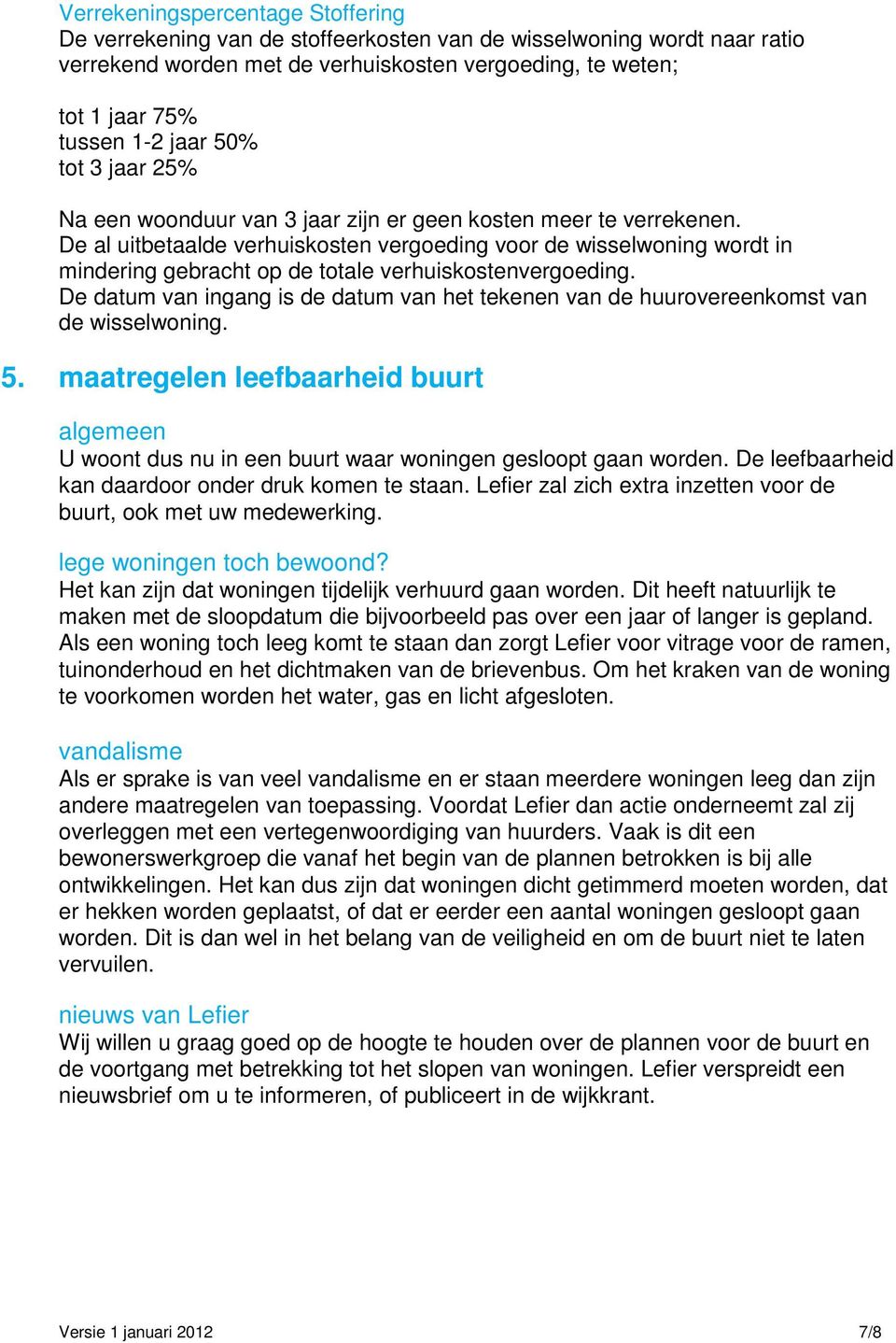 De al uitbetaalde verhuiskosten vergoeding voor de wisselwoning wordt in mindering gebracht op de totale verhuiskostenvergoeding.