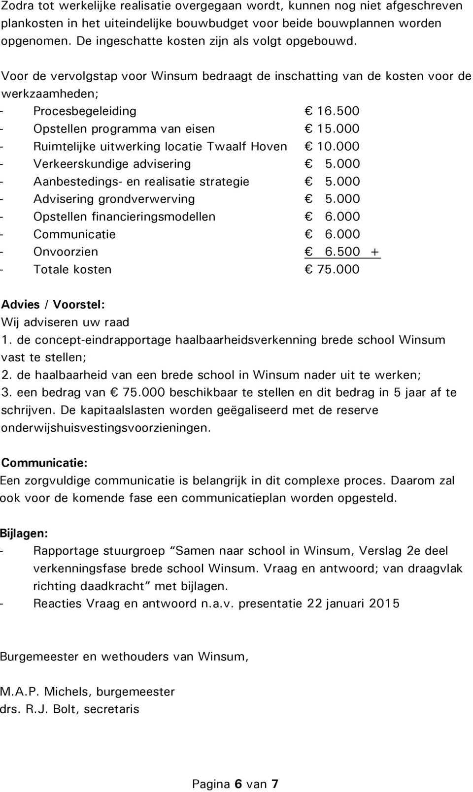 500 - Opstellen programma van eisen 15.000 - Ruimtelijke uitwerking locatie Twaalf Hoven 10.000 - Verkeerskundige advisering 5.000 - Aanbestedings- en realisatie strategie 5.